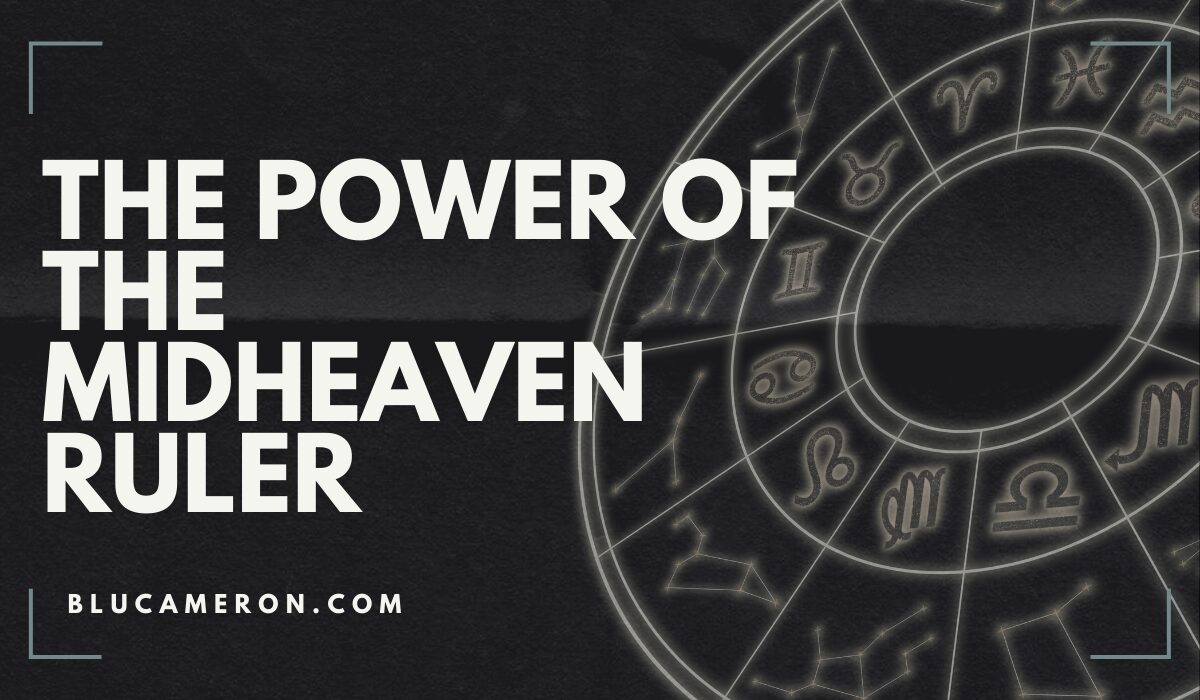 Image is of a natal birth chart wheel featuring houses and sign glyphs. In front of it, white text reads: "The Power of The Midheaven Ruler, blucameron.com".