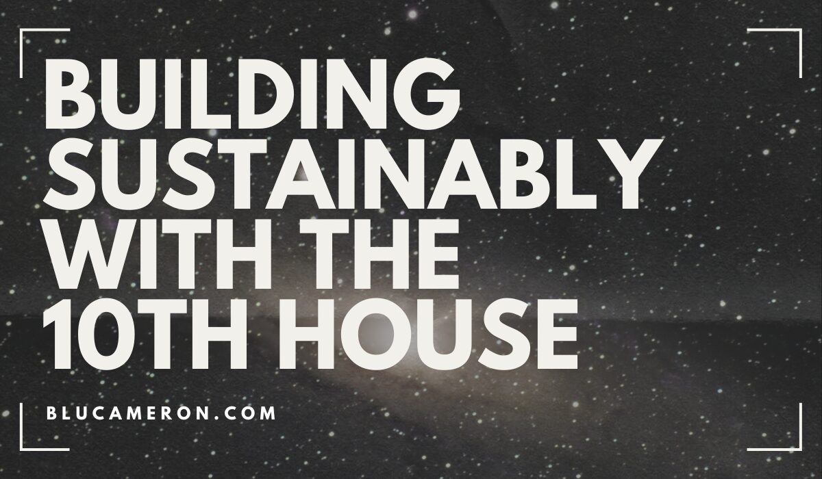 Image is of a white solar system in space in front of a dark background. In front of it, white text reads: "Building Sustainable with the 10th House, blucameron.com"