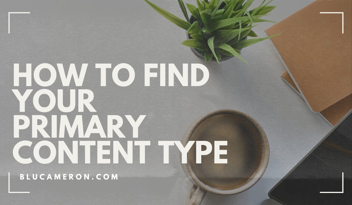 Image of a white mug of coffee, a small green plant and a orange notebook. White text in front of the image reads "How to Find Your Primary Content Type, blucameron.com"