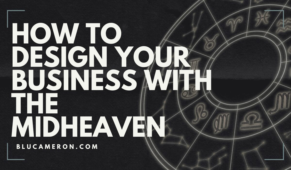 Image is of a natal birth chart wheel featuring houses and sign glyphs. In front of it, white text reads: "How to Design Your Business with the Midheaven, blucameron.com".
