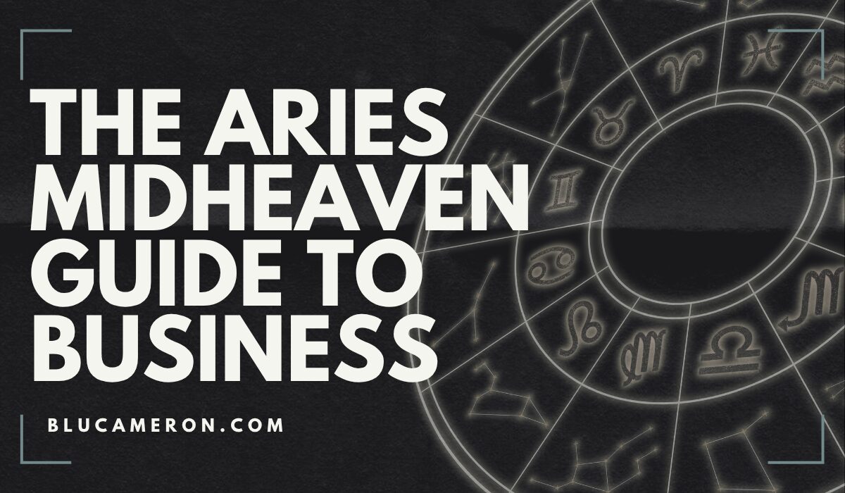 Image is of a natal birth chart wheel featuring houses and sign glyphs. In front of it, white text reads: "The Aries Midheaven Guide to Business, blucameron.com".