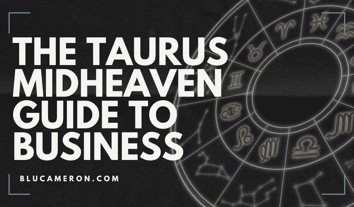 Image is of a natal birth chart wheel featuring houses and sign glyphs. In front of it, white text reads: "The Taurus Midheaven Guide to Business, blucameron.com".