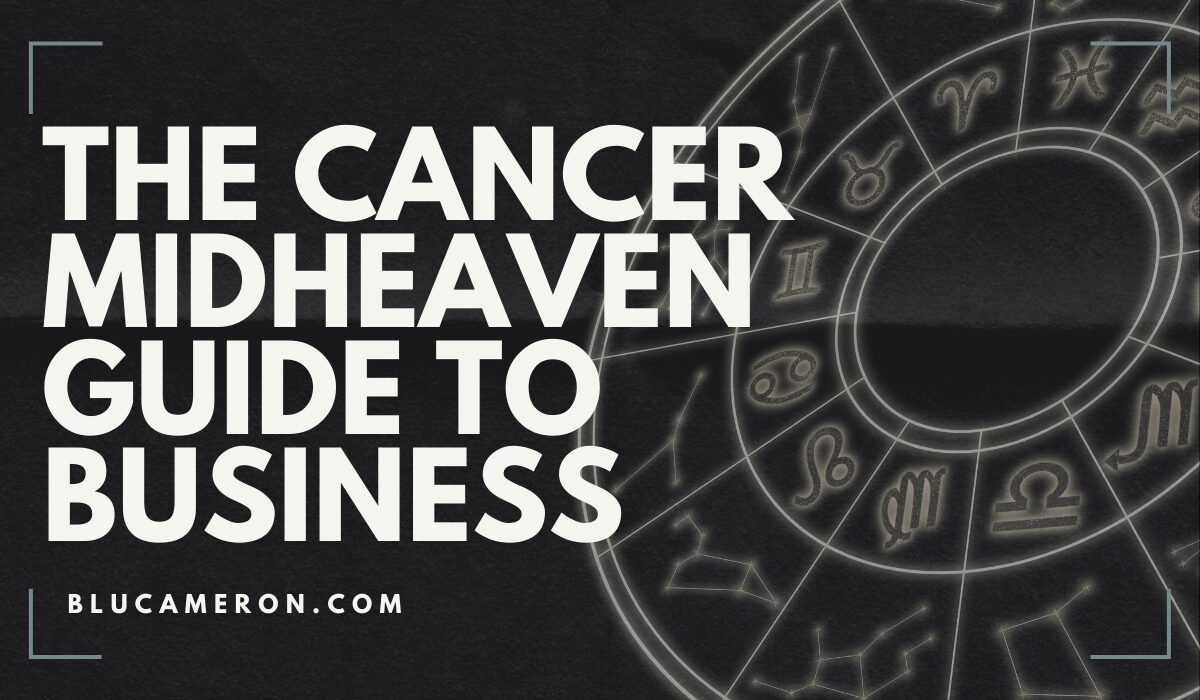 Image is of a natal birth chart wheel featuring houses and sign glyphs. In front of it, white text reads: "The Cancer Midheaven Guide to Business, blucameron.com".
