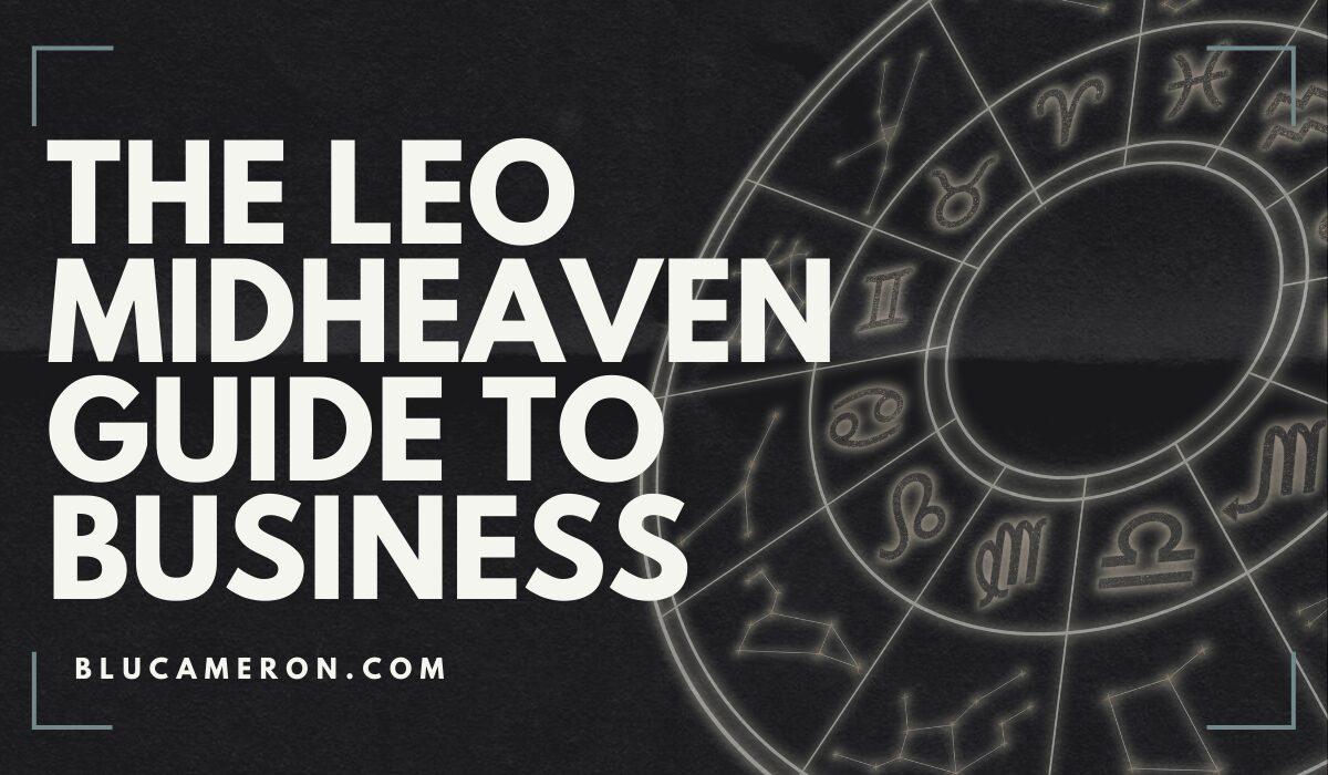 Image is of a natal birth chart wheel featuring houses and sign glyphs. In front of it, white text reads: "The Leo Midheaven Guide to Business, blucameron.com".