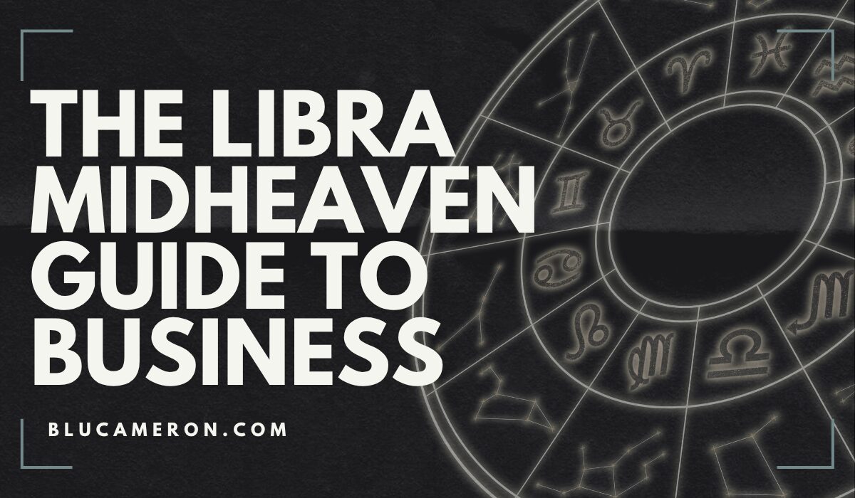 Image is of a natal birth chart wheel featuring houses and sign glyphs. In front of it, white text reads: "The Libra Midheaven Guide to Business, blucameron.com".
