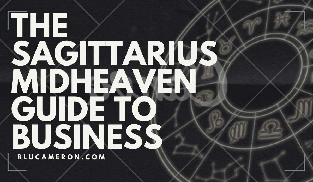 Image is of a natal birth chart wheel featuring houses and sign glyphs. In front of it, white text reads: "The Sagittarius Midheaven Guide to Business, blucameron.com".