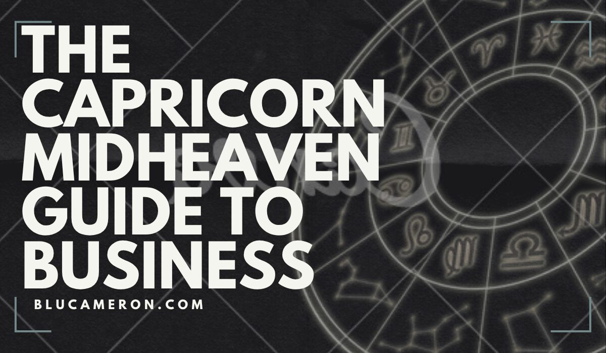 Image is of a natal birth chart wheel featuring houses and sign glyphs. In front of it, white text reads: "The Capricorn Midheaven Guide to Business, blucameron.com".